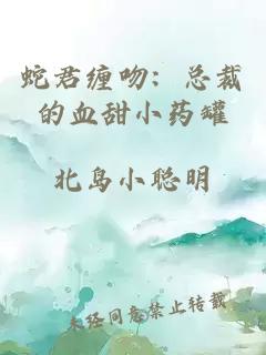 蛇君缠吻：总裁的血甜小药罐